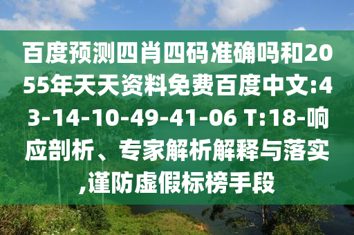 百度预测四肖四码准确吗和2055年天天资料免费百度中文:43-14-10-49-41-06 T:18-响应剖析、专家解析解释与落实,谨防虚假标榜手段